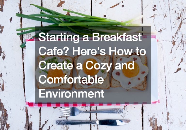 Starting a Breakfast Cafe? Here’s How to Create a Cozy and Comfortable Environment